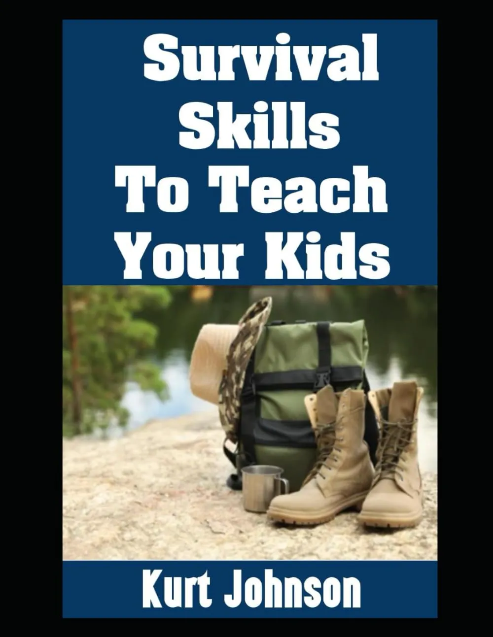 Survival Skills To Teach Your Kids: My Top Survival and Disaster Preparedness Skills That You Need To Teach Your Children This Year (Kurt Johnson's Simple Prepping) Paperback  May 12, 2025